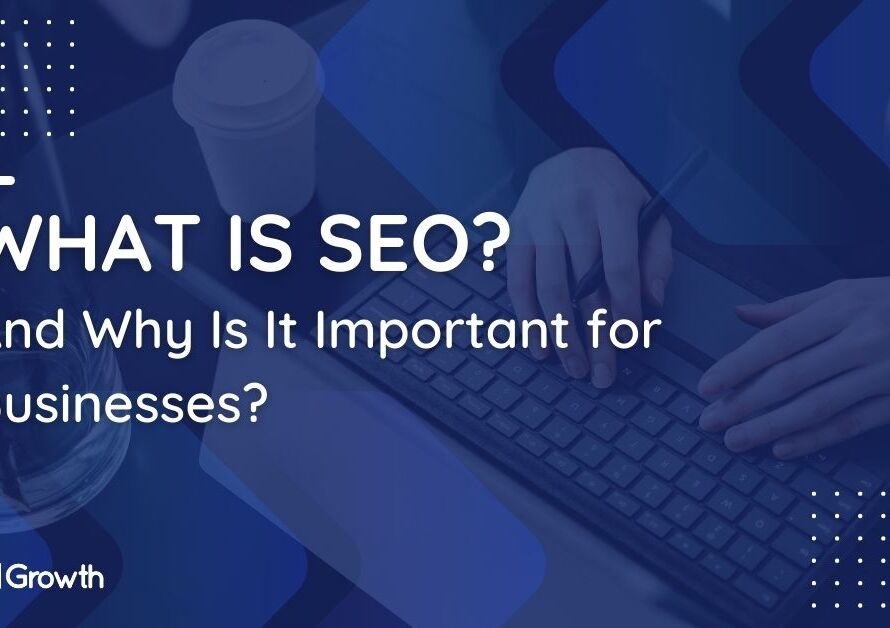 What Is SEO, and Why Is It Important for Businesses