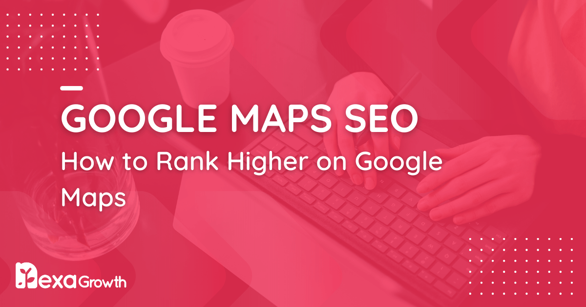 Google Maps SEO_ How to Rank Higher on Google Maps