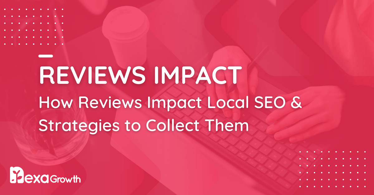 How Reviews Impact Local SEO and Strategies to Collect Them