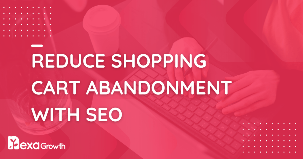 How to Reduce Shopping Cart Abandonment With SEO in 2026
