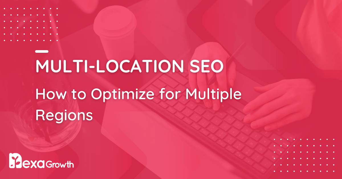 Multi-Location SEO_ How to Optimize for Multiple Regions