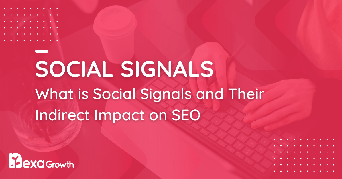 Social Signals and Their Indirect Impact on SEO