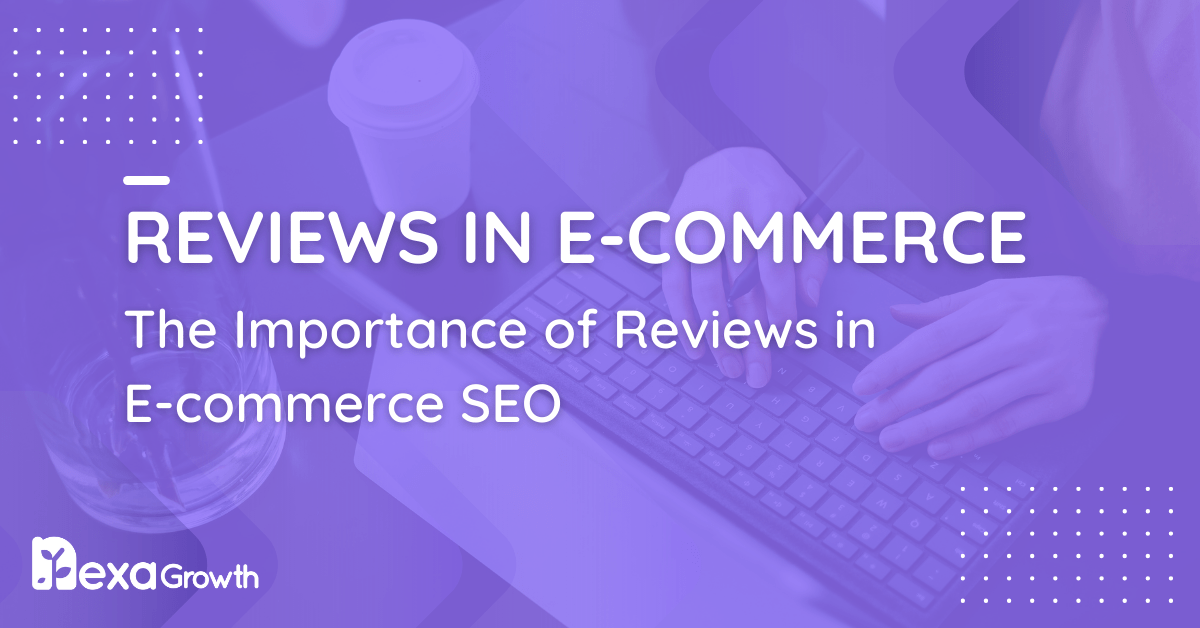 The Importance of Reviews in E-commerce SEO