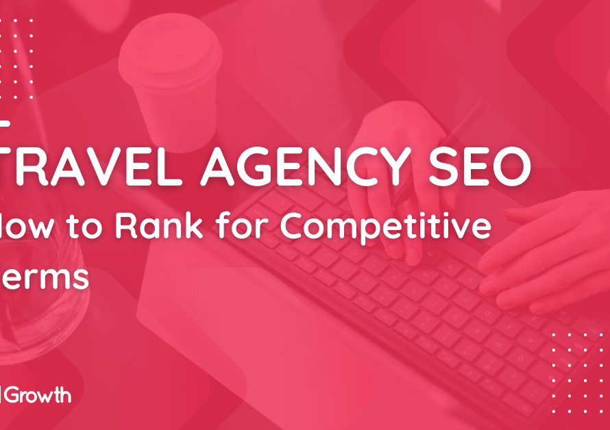 Travel Agency SEO_ Ranking for Competitive Terms