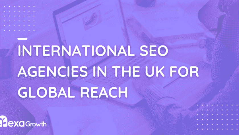Top 9 International SEO Agencies in the UK for Global Reach (2025) International SEO Agencies in the UK for Global Reach